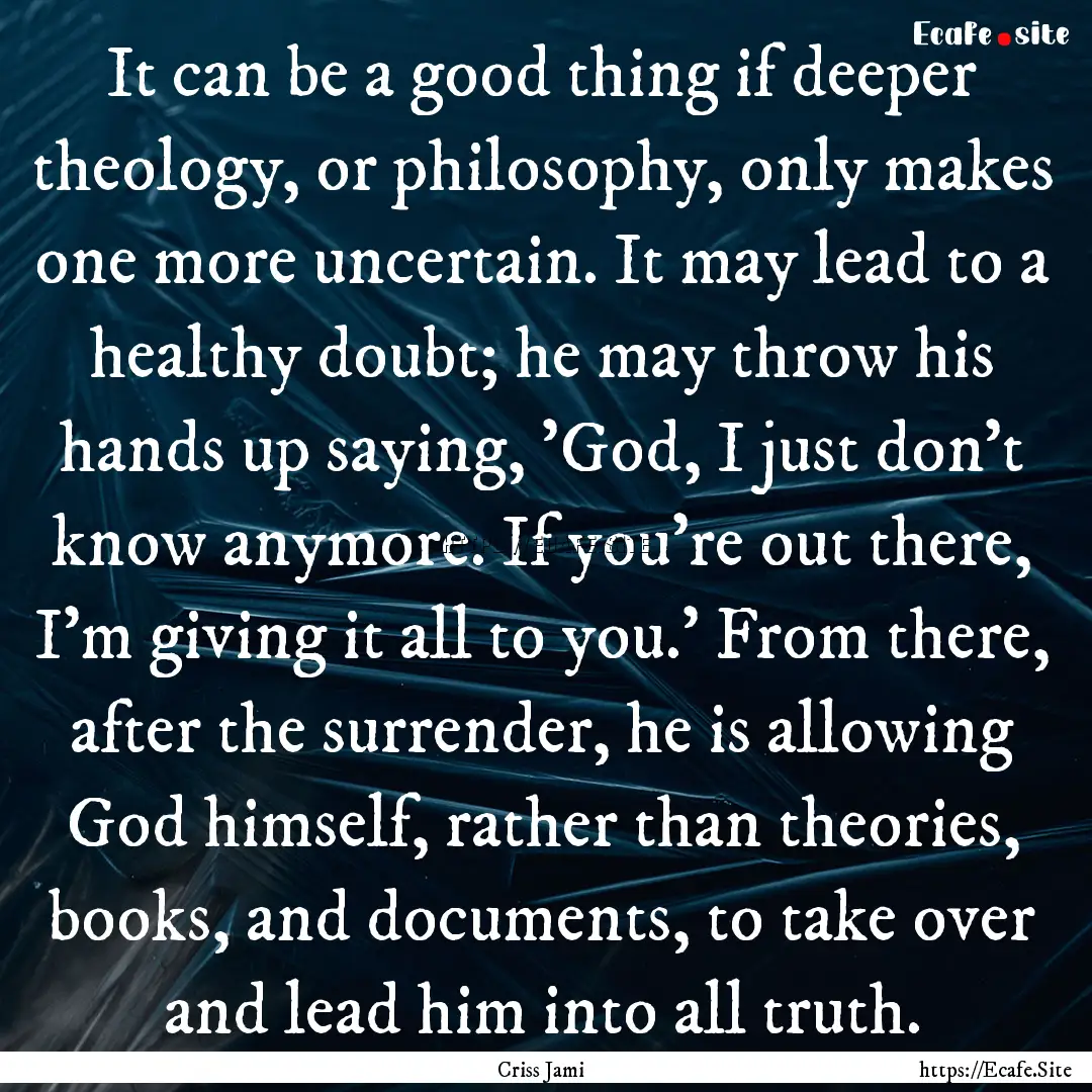 It can be a good thing if deeper theology,.... : Quote by Criss Jami