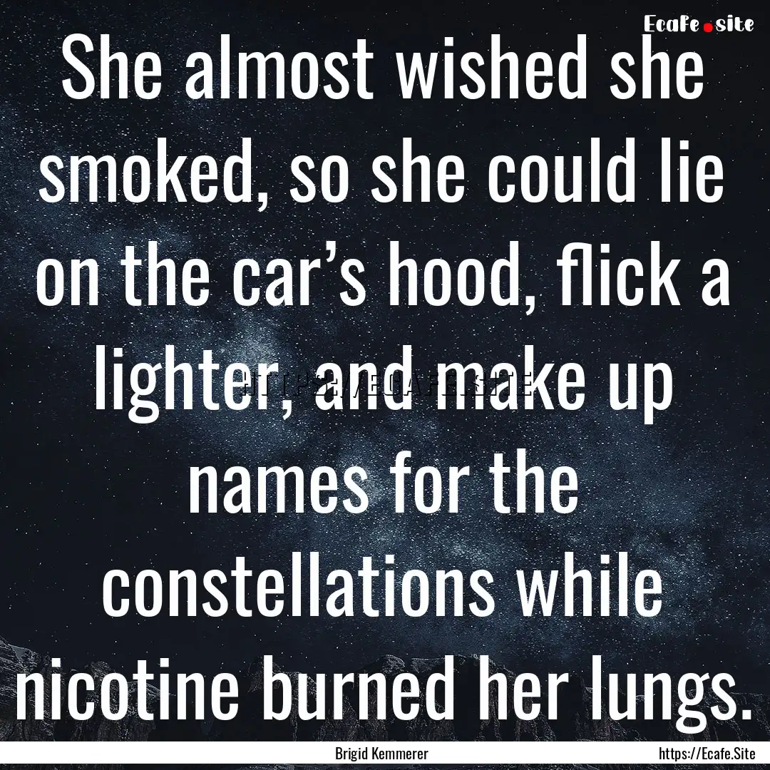 She almost wished she smoked, so she could.... : Quote by Brigid Kemmerer