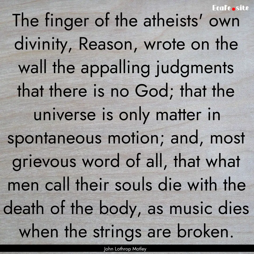 The finger of the atheists' own divinity,.... : Quote by John Lothrop Motley