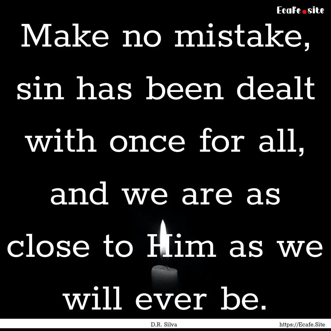 Make no mistake, sin has been dealt with.... : Quote by D.R. Silva