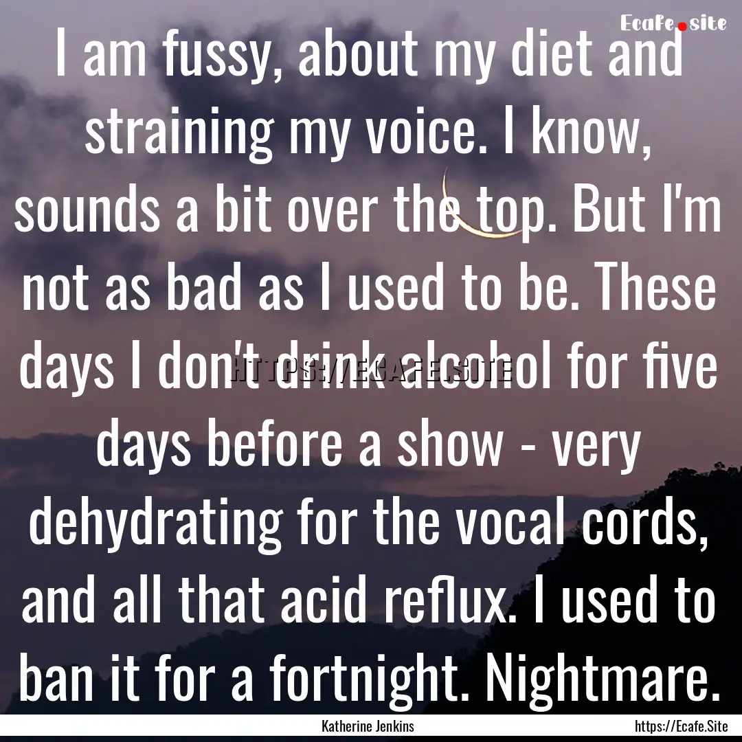 I am fussy, about my diet and straining my.... : Quote by Katherine Jenkins