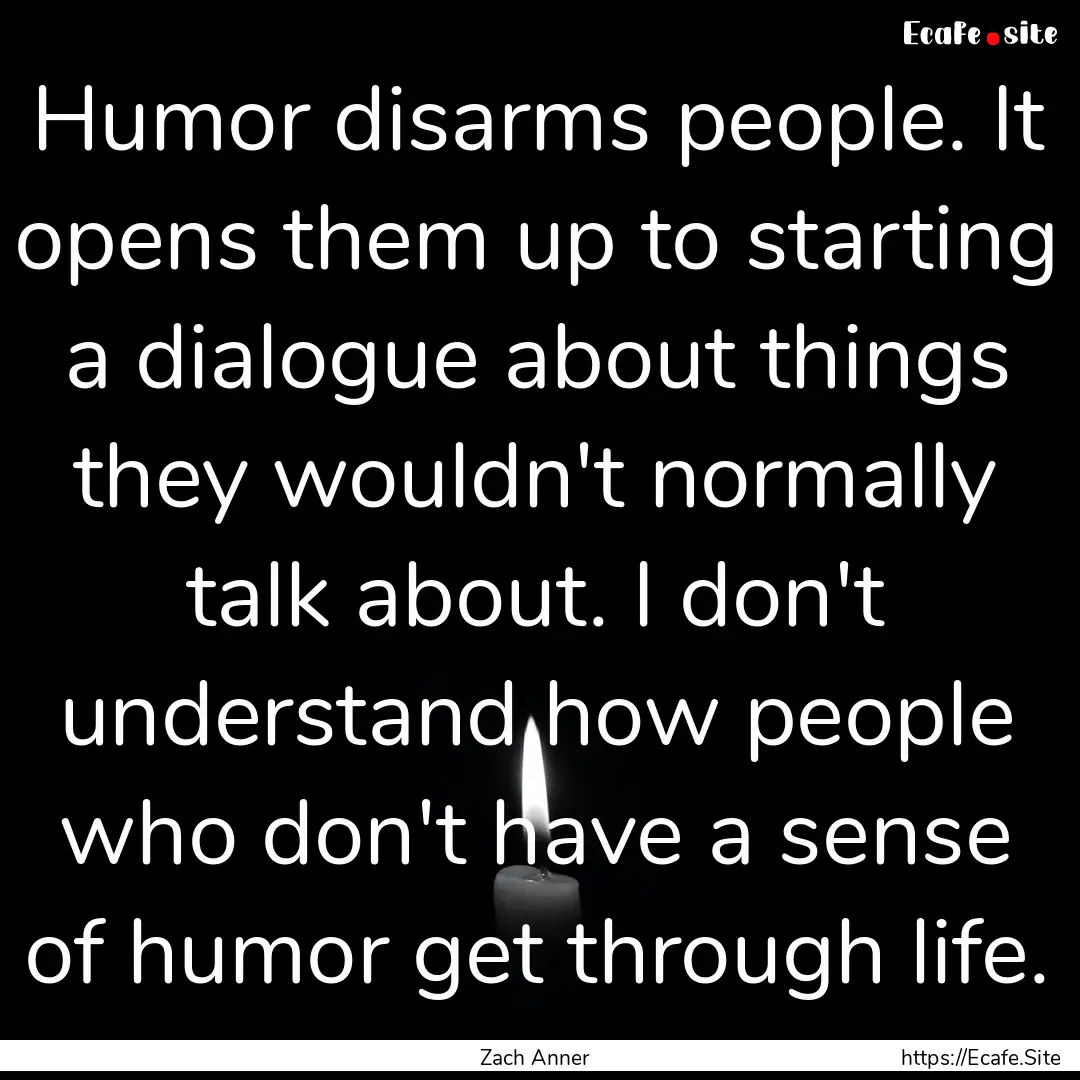 Humor disarms people. It opens them up to.... : Quote by Zach Anner