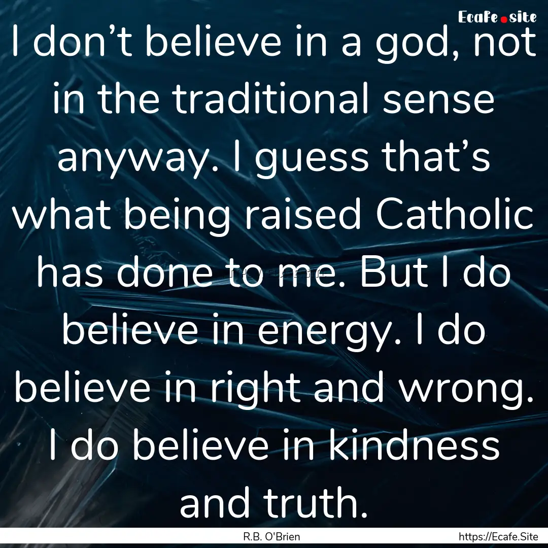 I don’t believe in a god, not in the traditional.... : Quote by R.B. O'Brien