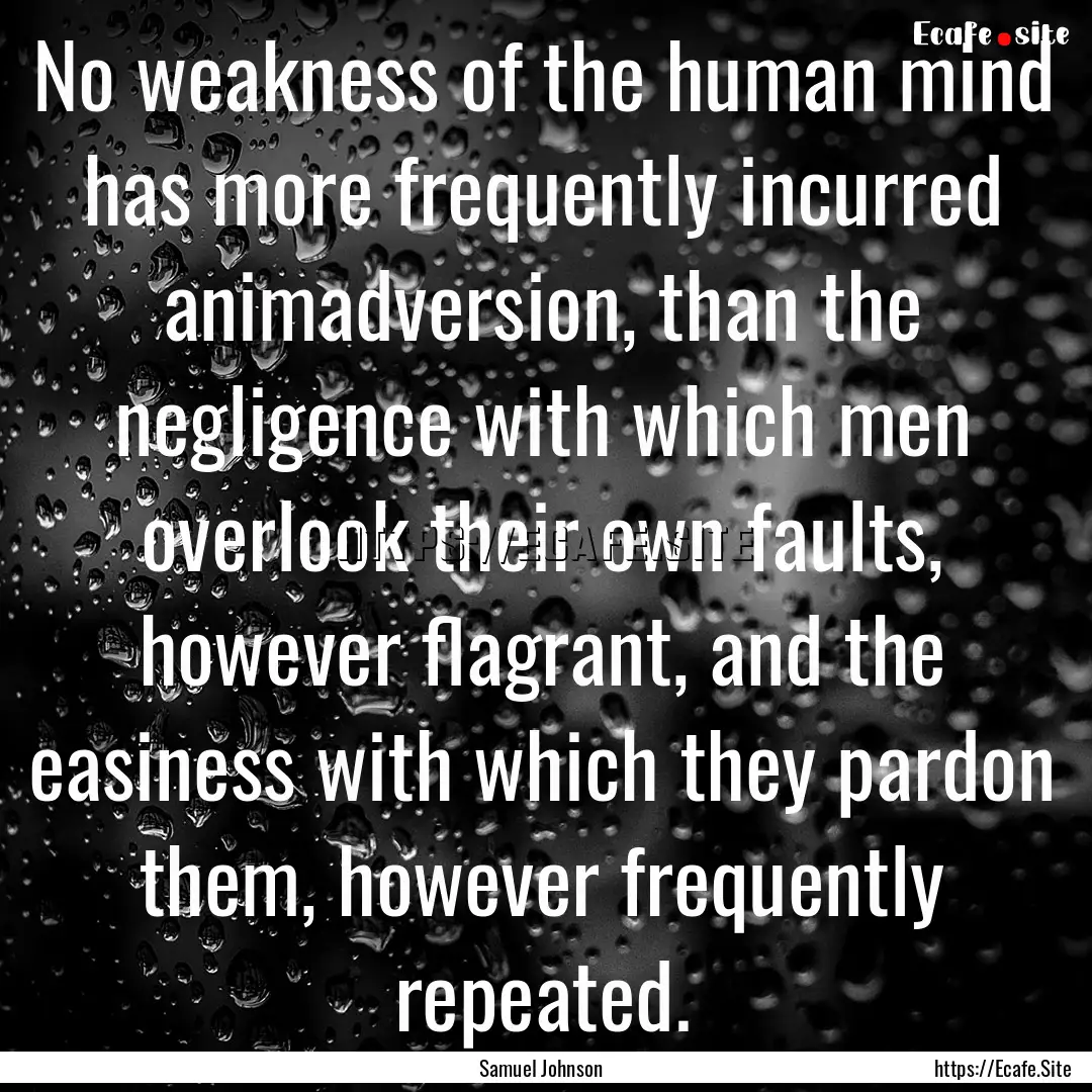 No weakness of the human mind has more frequently.... : Quote by Samuel Johnson