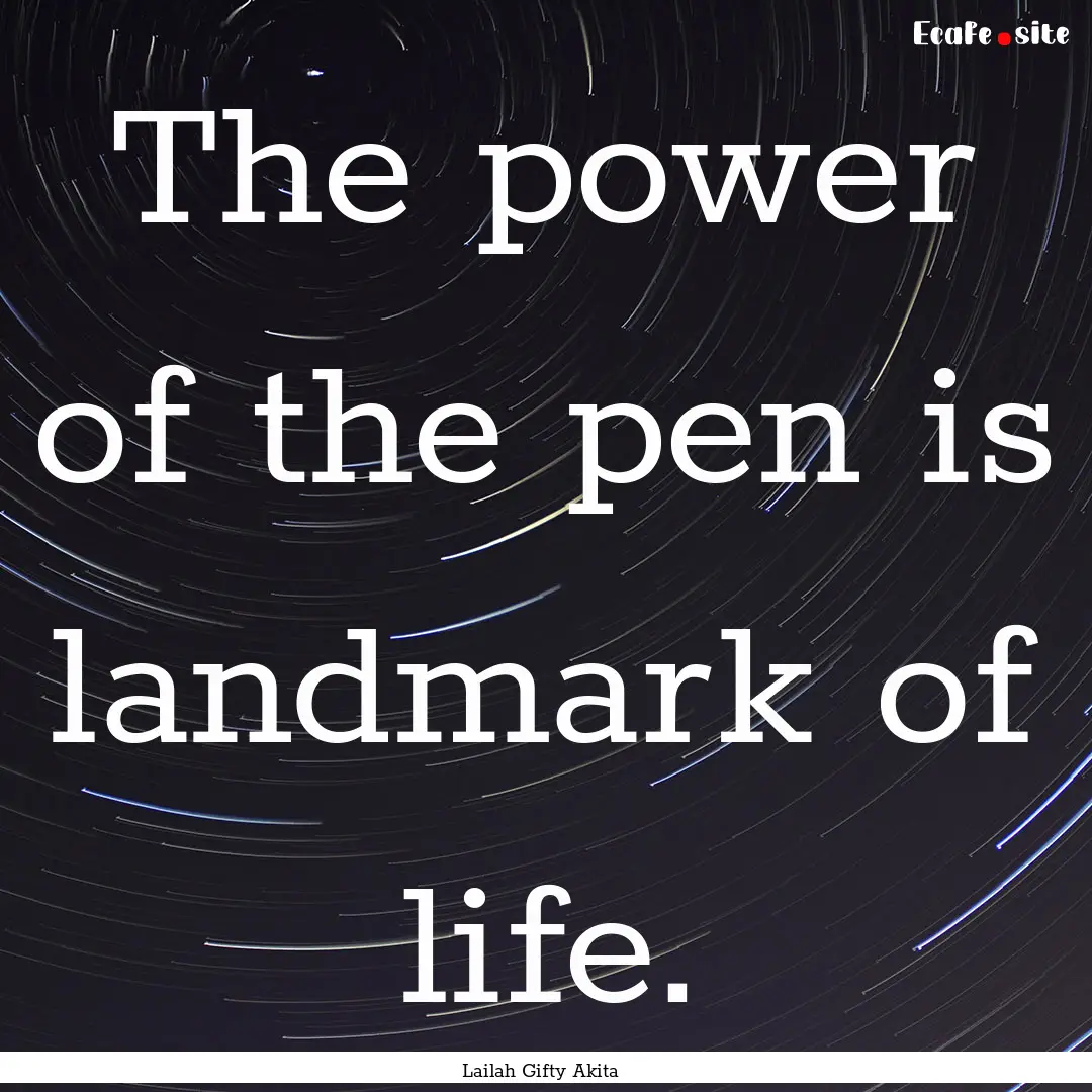 The power of the pen is landmark of life..... : Quote by Lailah Gifty Akita