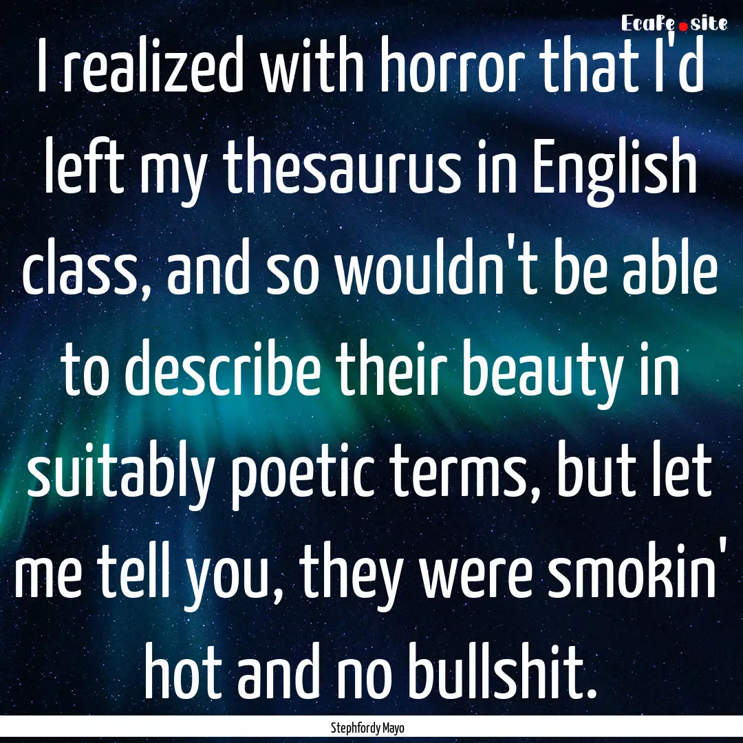 I realized with horror that I'd left my thesaurus.... : Quote by Stephfordy Mayo