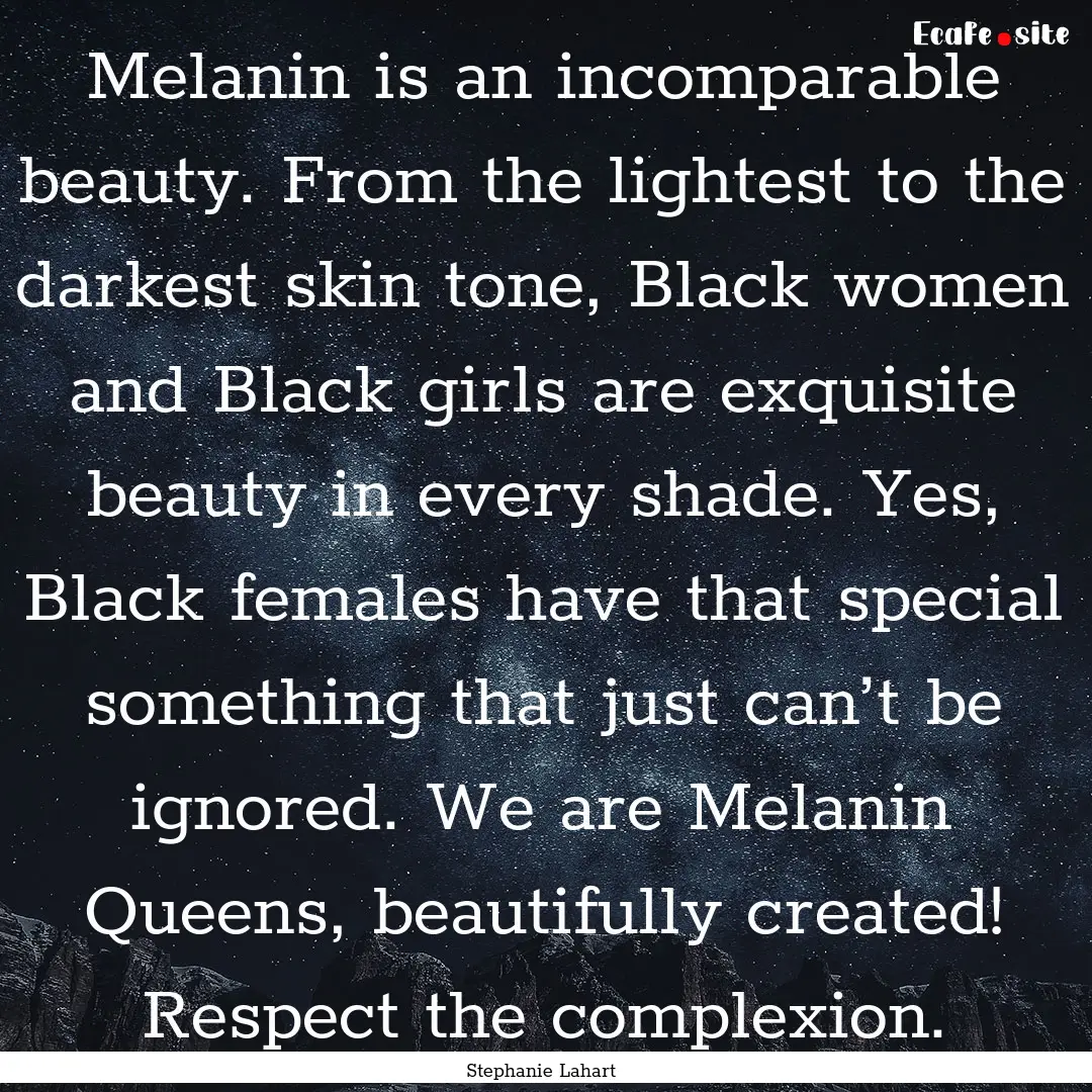 Melanin is an incomparable beauty. From the.... : Quote by Stephanie Lahart