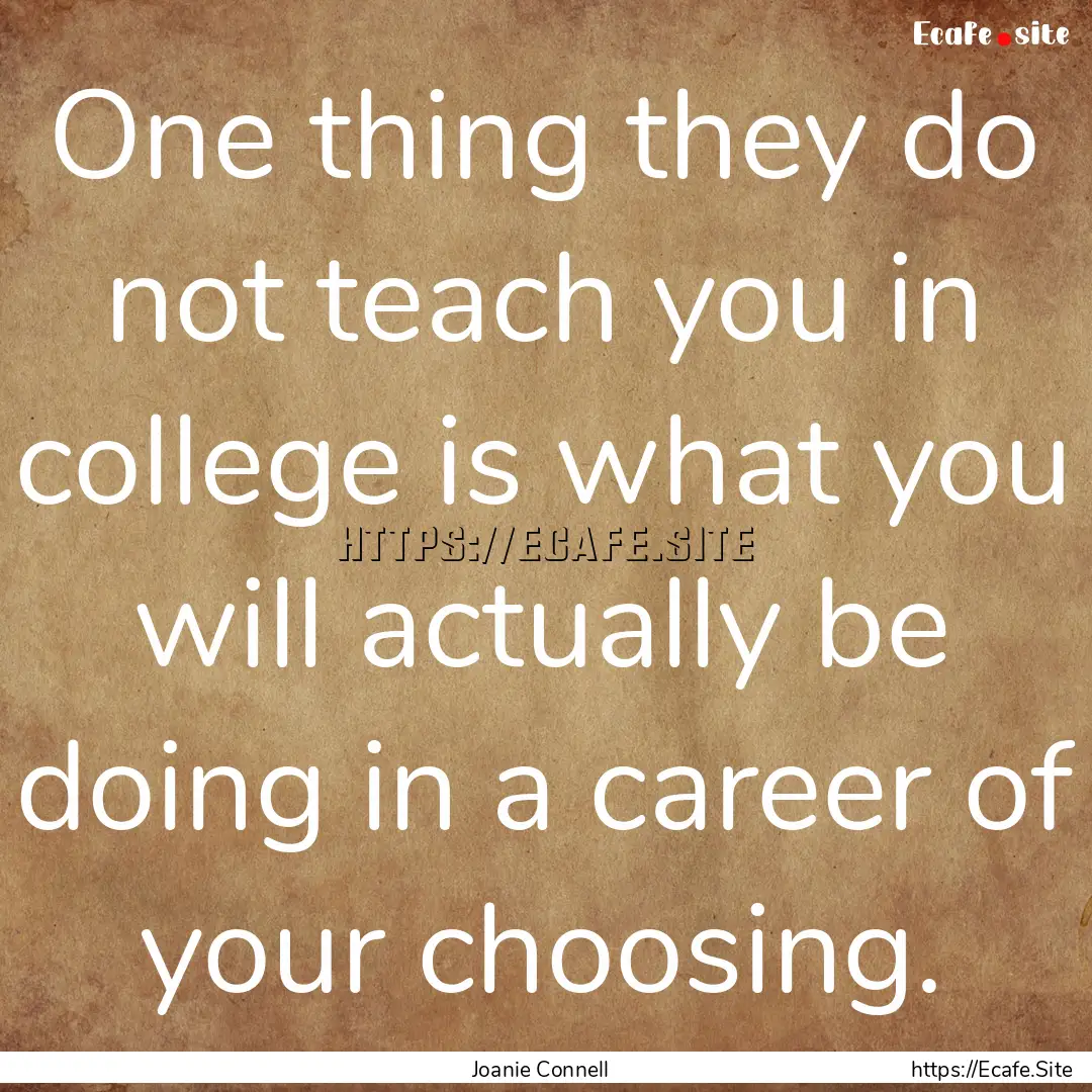 One thing they do not teach you in college.... : Quote by Joanie Connell