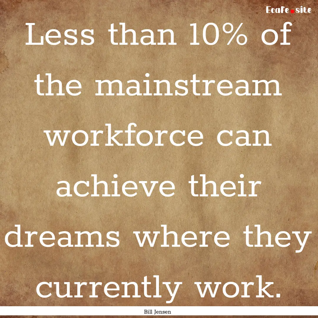 Less than 10% of the mainstream workforce.... : Quote by Bill Jensen