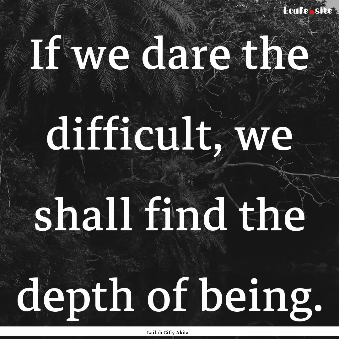 If we dare the difficult, we shall find the.... : Quote by Lailah Gifty Akita