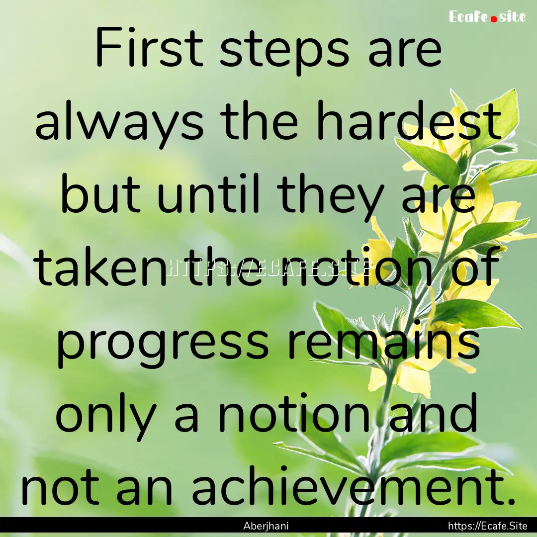 First steps are always the hardest but until.... : Quote by Aberjhani