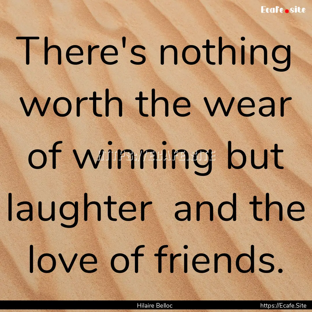 There's nothing worth the wear of winning.... : Quote by Hilaire Belloc