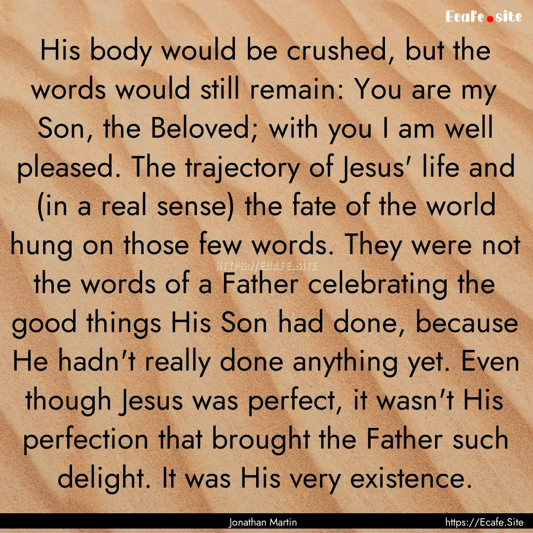 His body would be crushed, but the words.... : Quote by Jonathan Martin