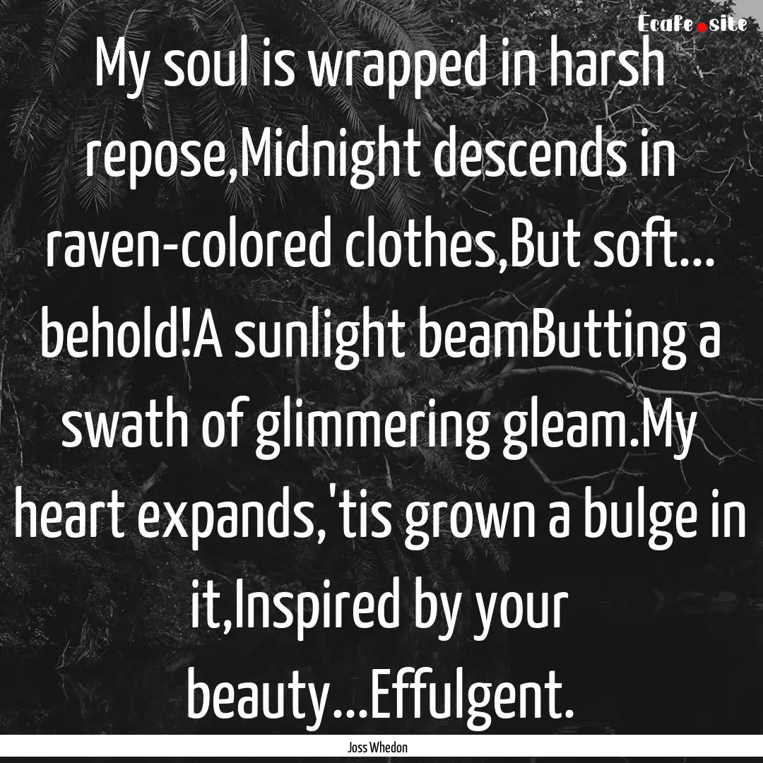 My soul is wrapped in harsh repose,Midnight.... : Quote by Joss Whedon