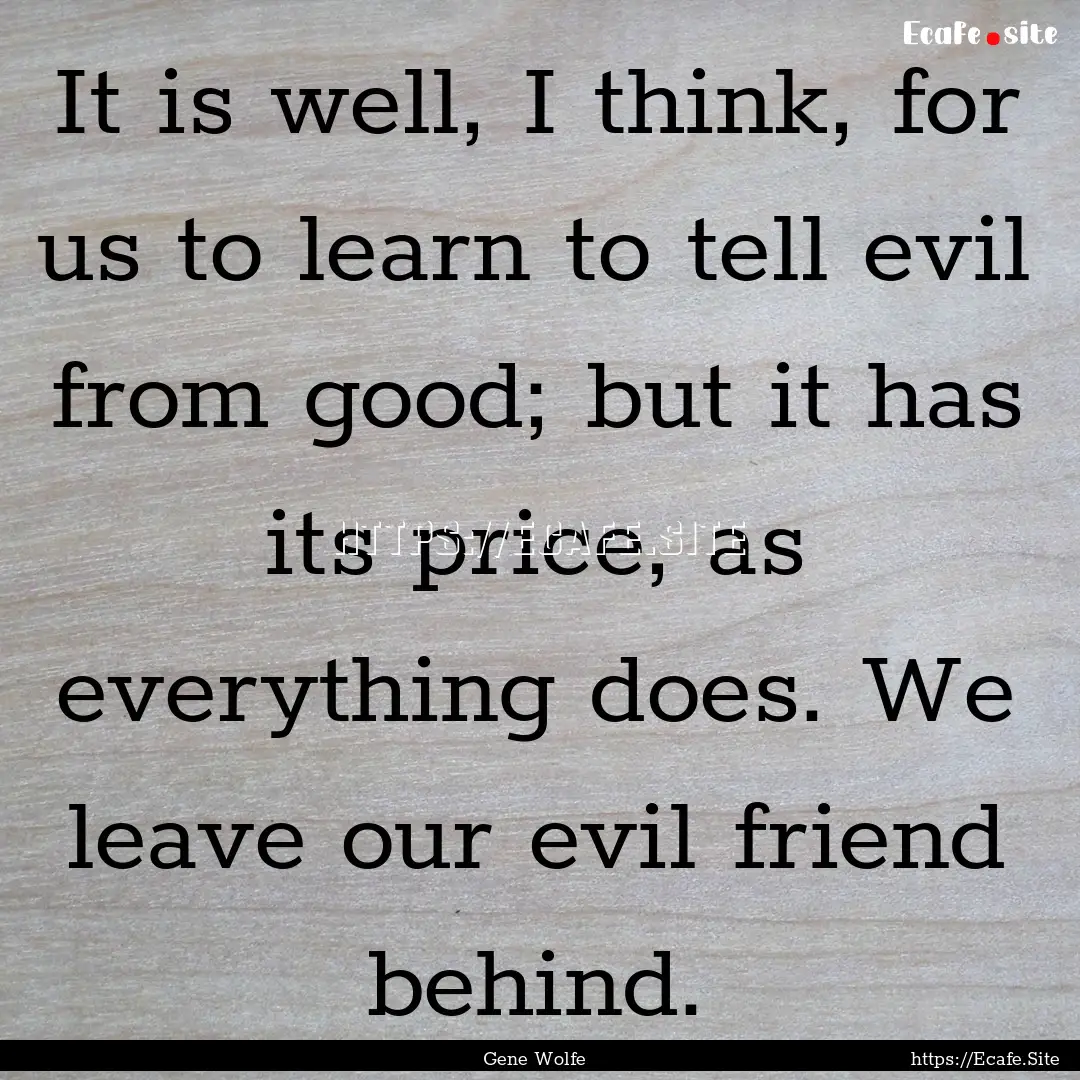 It is well, I think, for us to learn to tell.... : Quote by Gene Wolfe