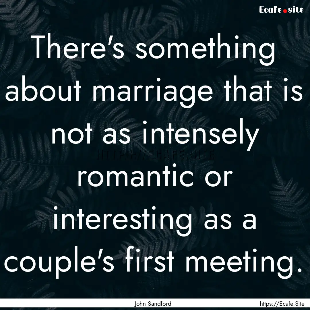 There's something about marriage that is.... : Quote by John Sandford