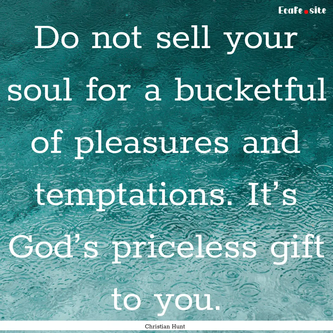 Do not sell your soul for a bucketful of.... : Quote by Christian Hunt