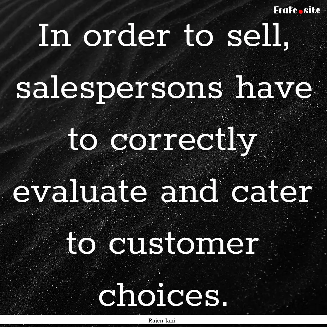 In order to sell, salespersons have to correctly.... : Quote by Rajen Jani