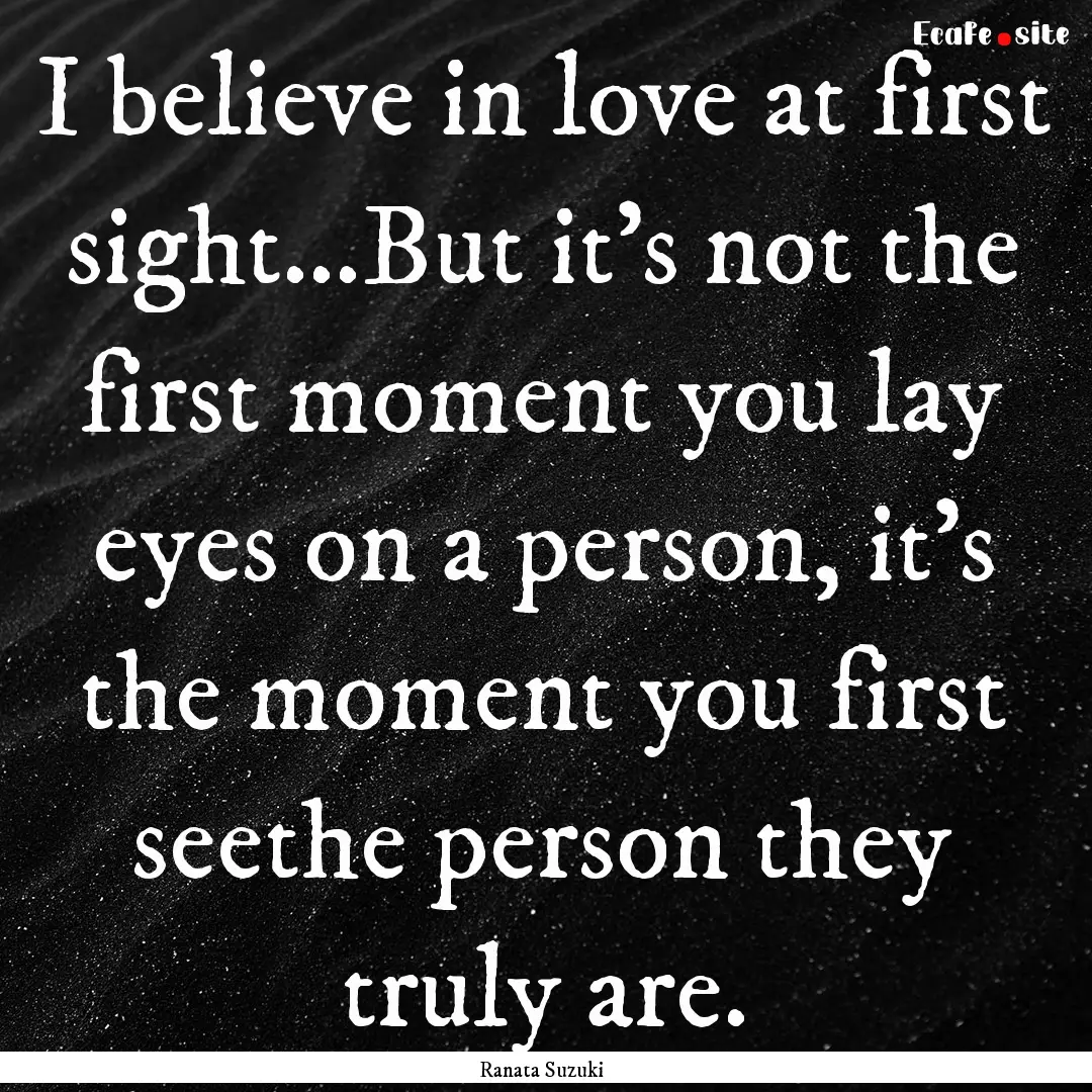 I believe in love at first sight…But it’s.... : Quote by Ranata Suzuki