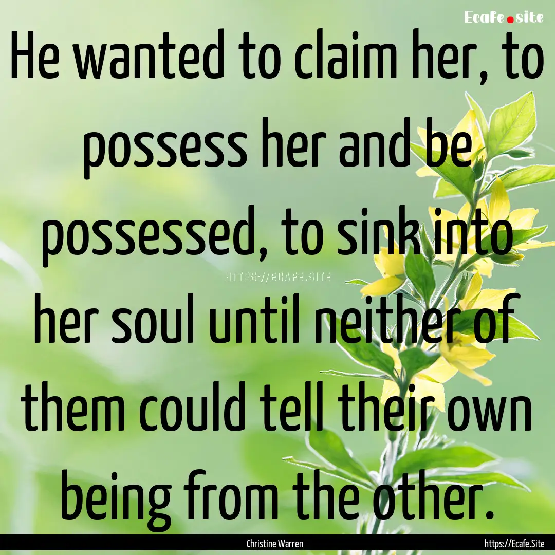 He wanted to claim her, to possess her and.... : Quote by Christine Warren