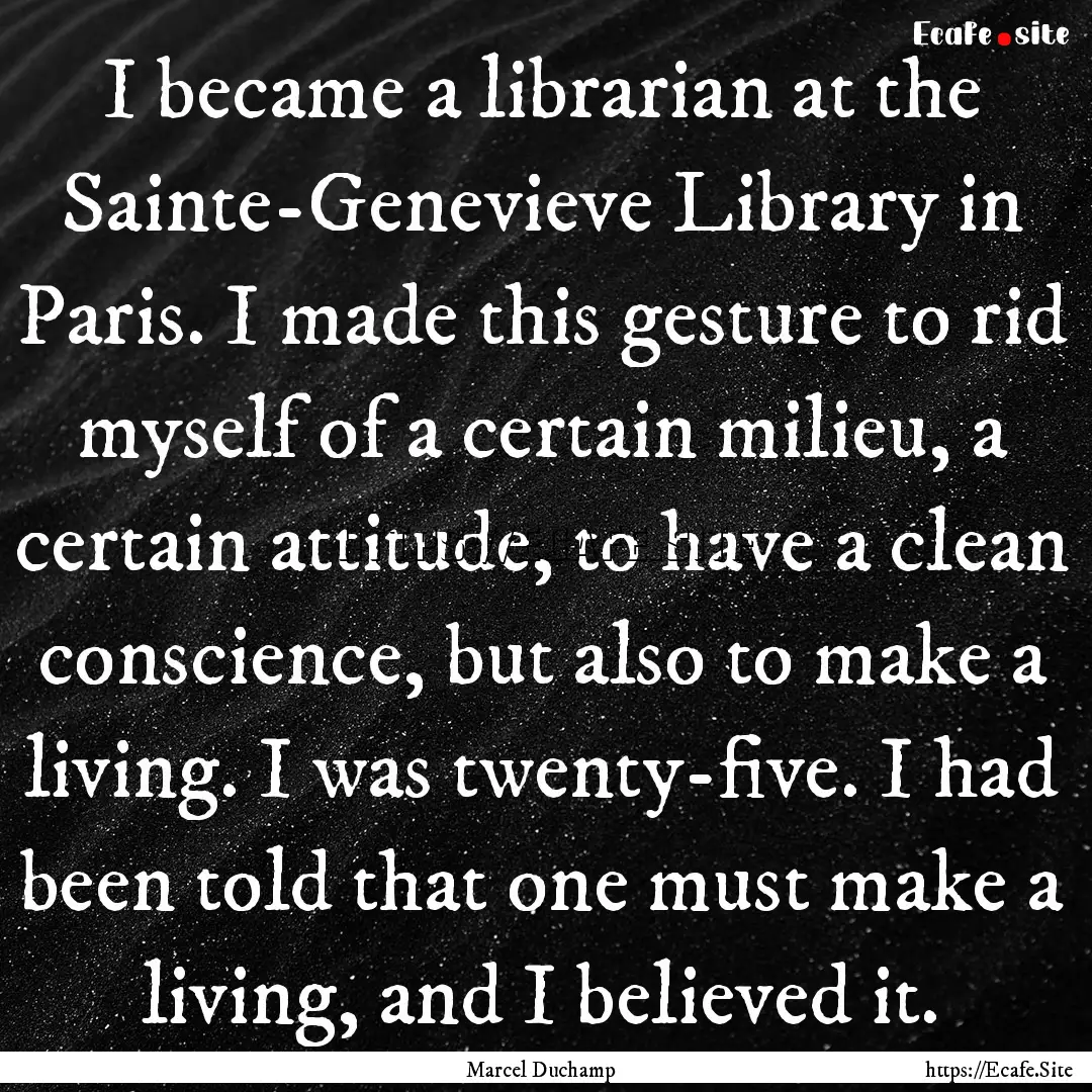 I became a librarian at the Sainte-Genevieve.... : Quote by Marcel Duchamp