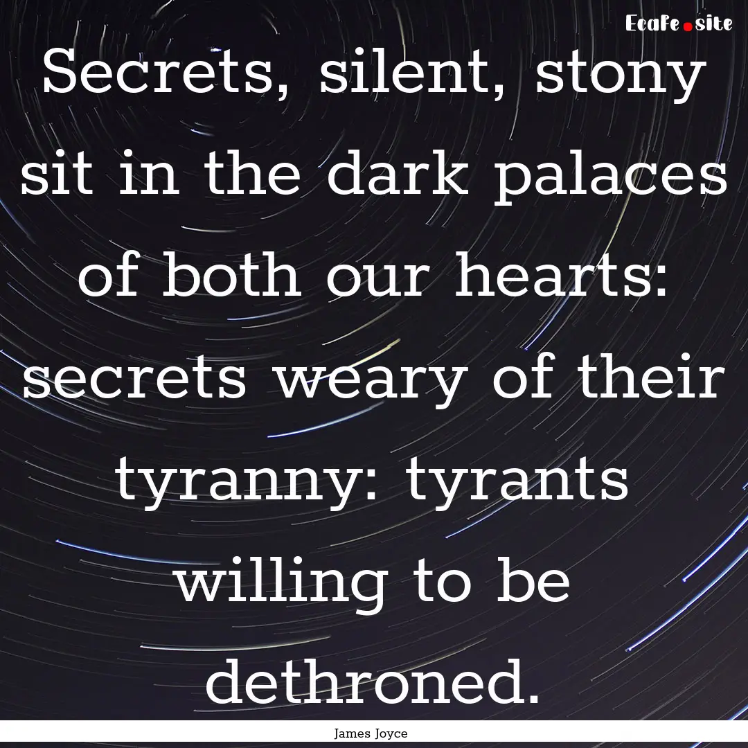 Secrets, silent, stony sit in the dark palaces.... : Quote by James Joyce