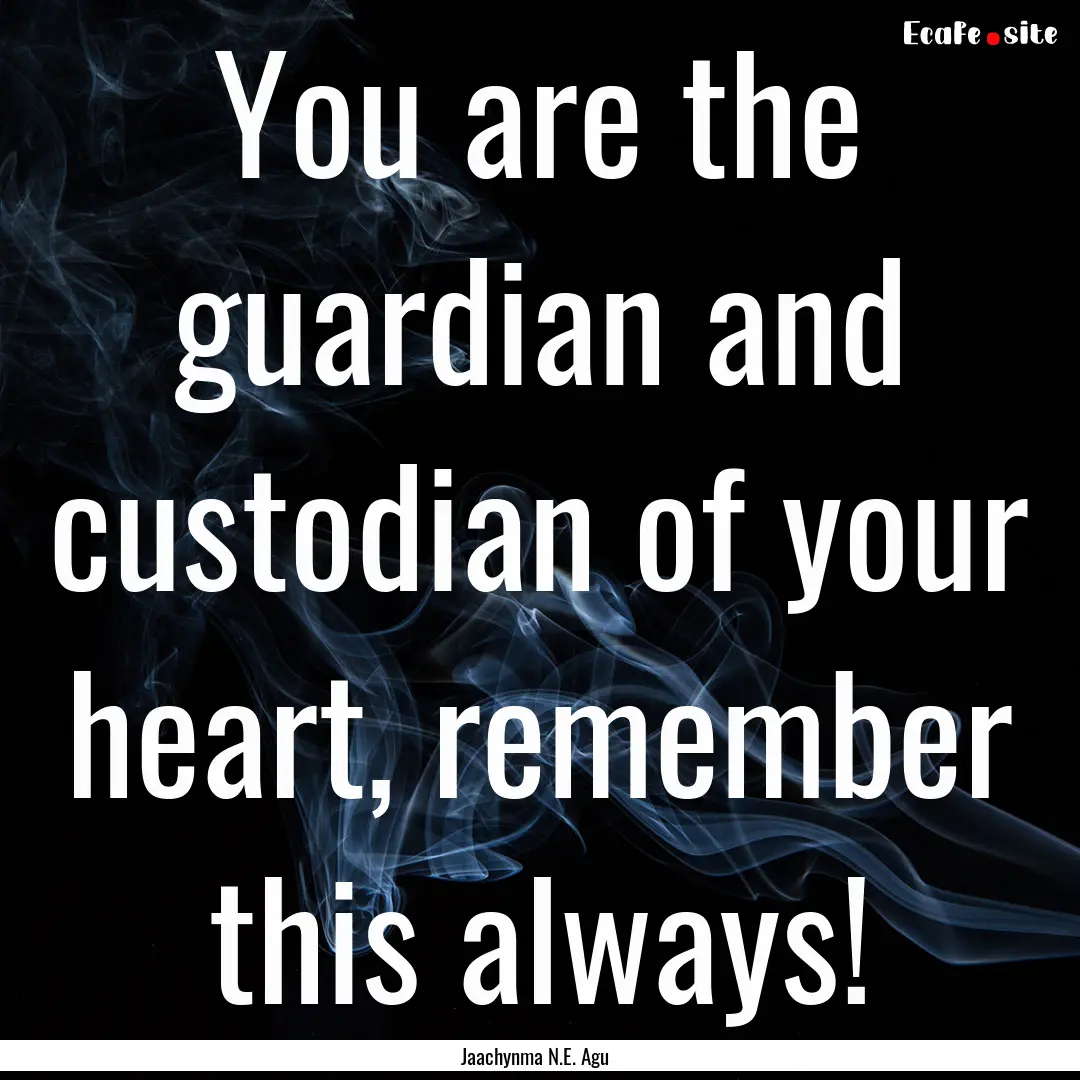 You are the guardian and custodian of your.... : Quote by Jaachynma N.E. Agu