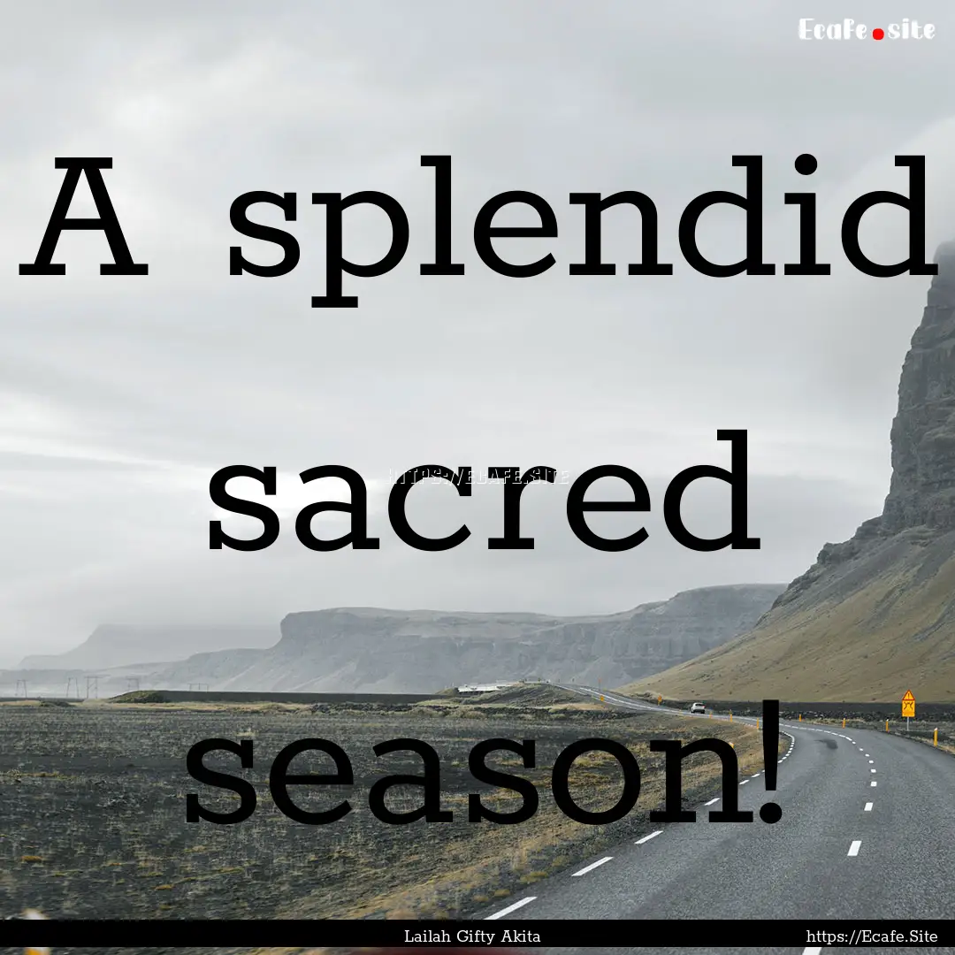 A splendid sacred season! : Quote by Lailah Gifty Akita