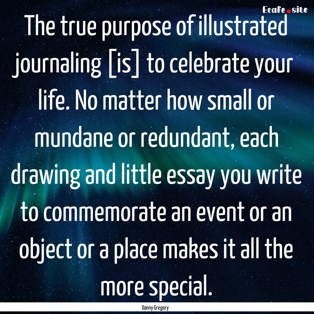 The true purpose of illustrated journaling.... : Quote by Danny Gregory