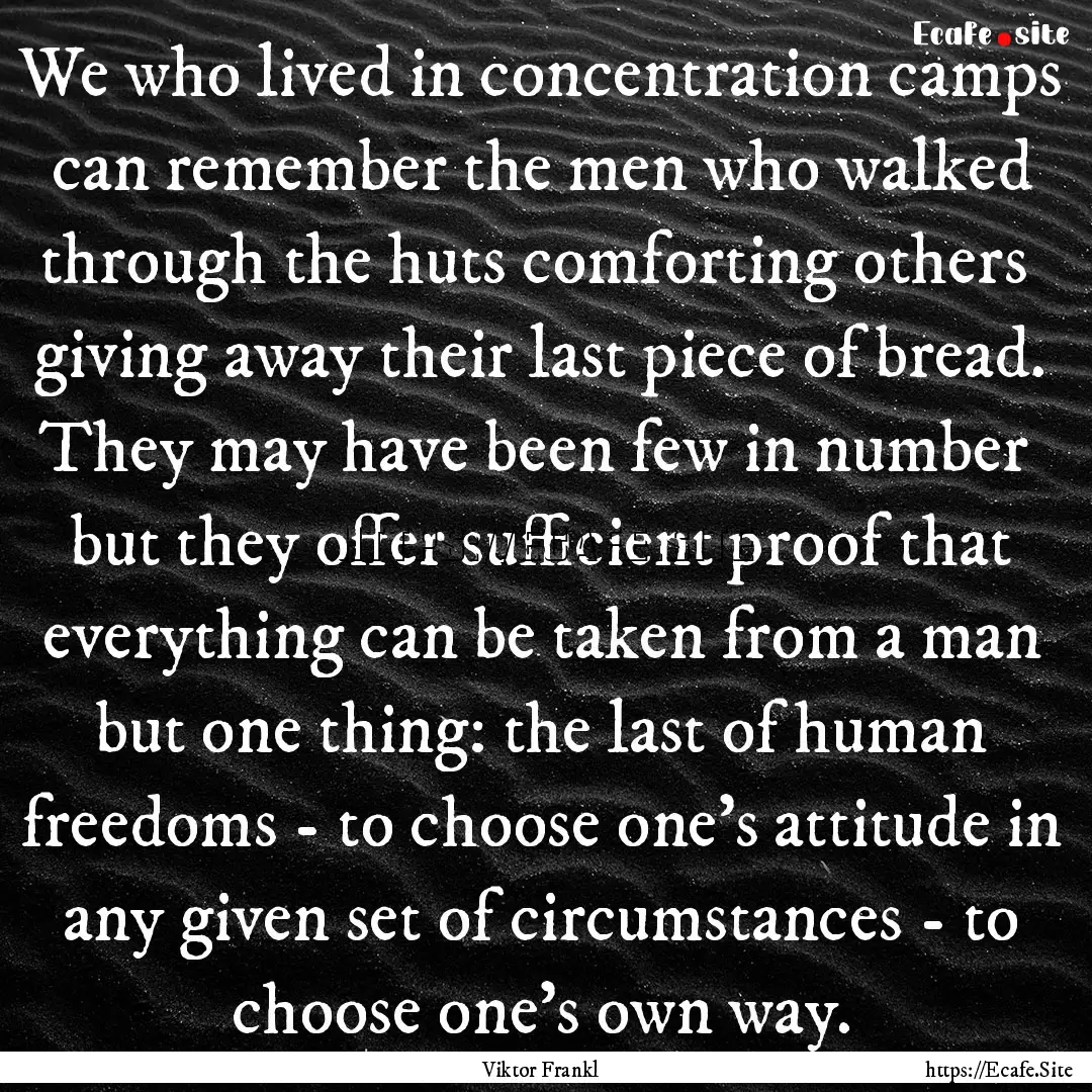 We who lived in concentration camps can remember.... : Quote by Viktor Frankl