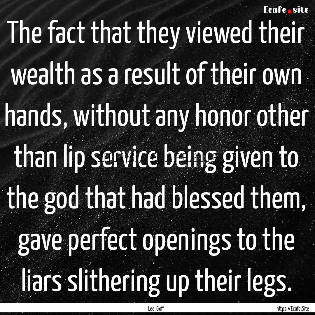 The fact that they viewed their wealth as.... : Quote by Lee Goff