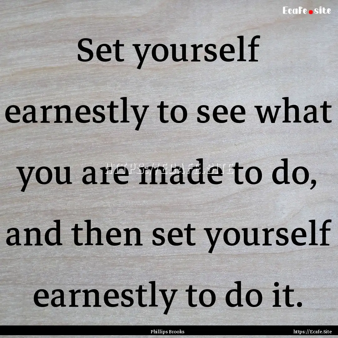 Set yourself earnestly to see what you are.... : Quote by Phillips Brooks