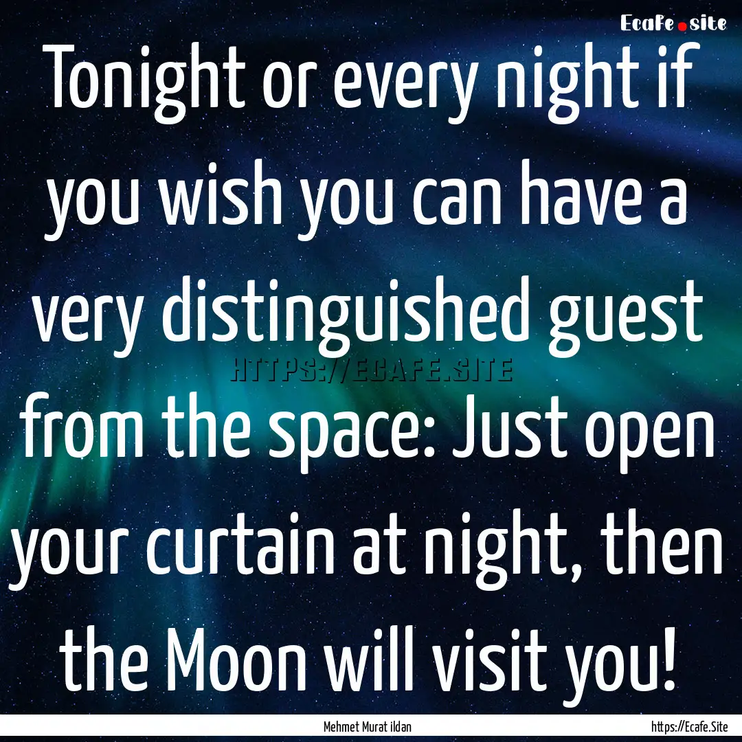 Tonight or every night if you wish you can.... : Quote by Mehmet Murat ildan