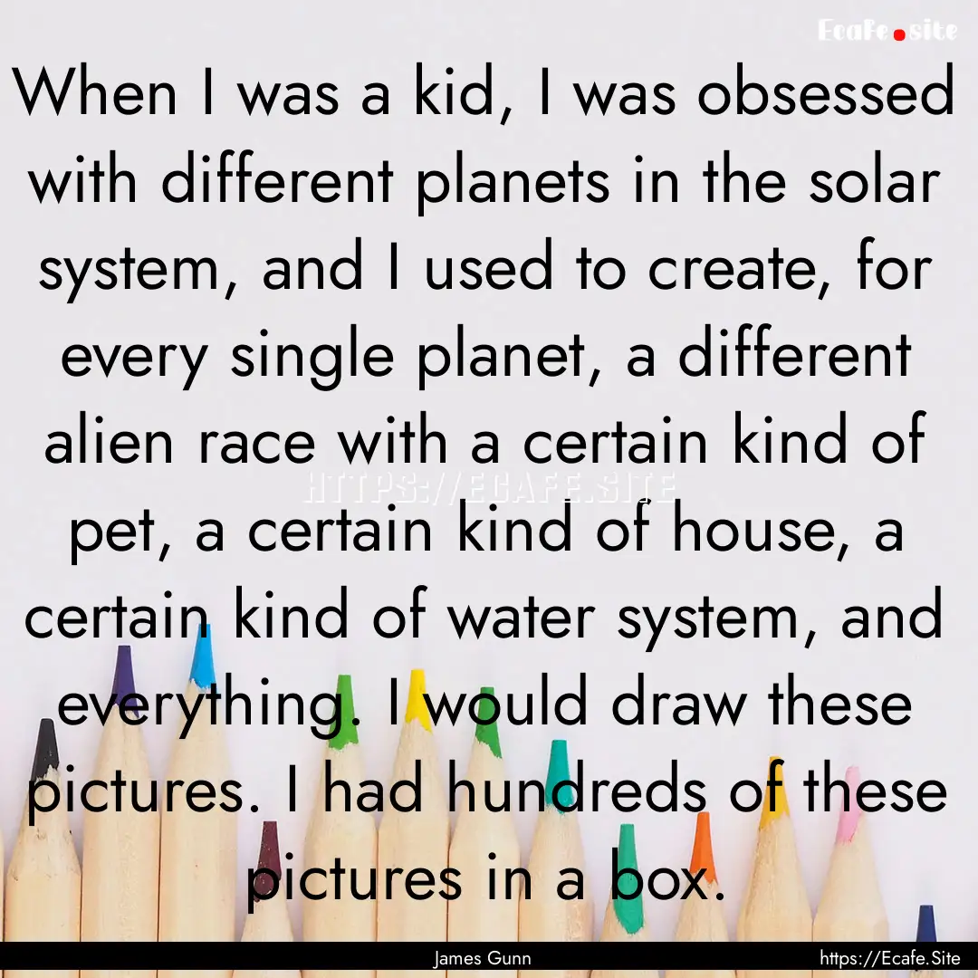 When I was a kid, I was obsessed with different.... : Quote by James Gunn