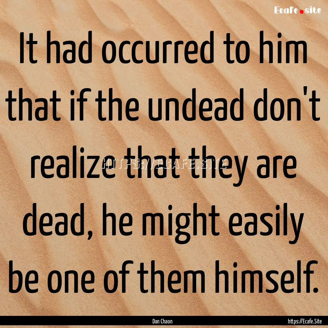 It had occurred to him that if the undead.... : Quote by Dan Chaon