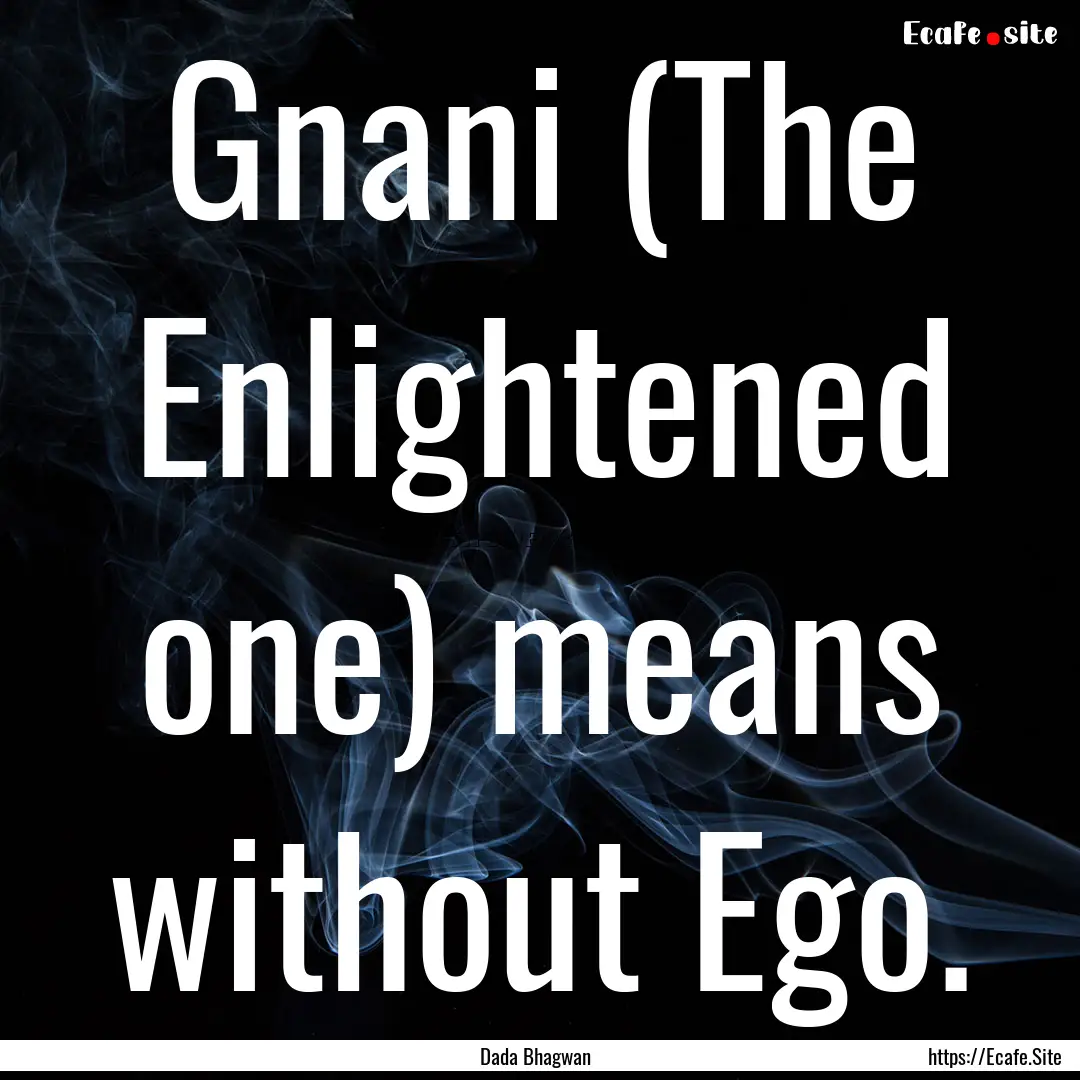 Gnani (The Enlightened one) means without.... : Quote by Dada Bhagwan