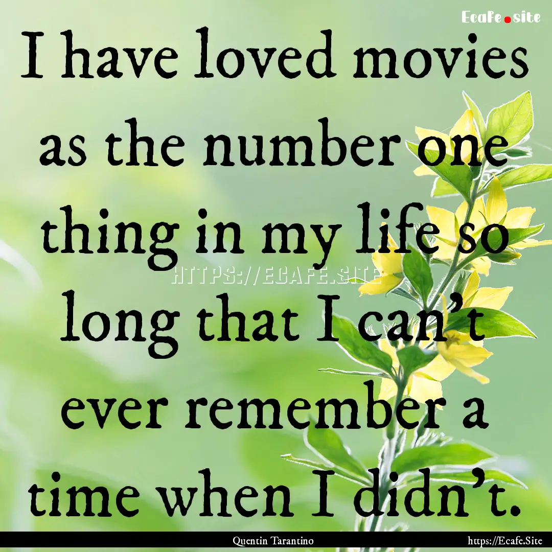 I have loved movies as the number one thing.... : Quote by Quentin Tarantino