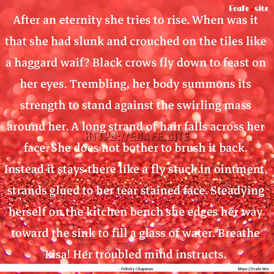 After an eternity she tries to rise. When.... : Quote by - Felicity Chapman