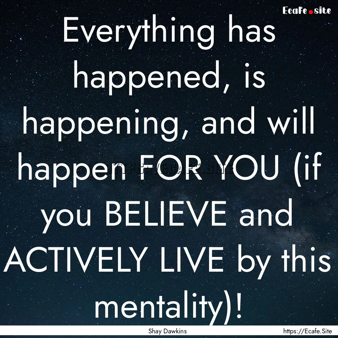 Everything has happened, is happening, and.... : Quote by Shay Dawkins