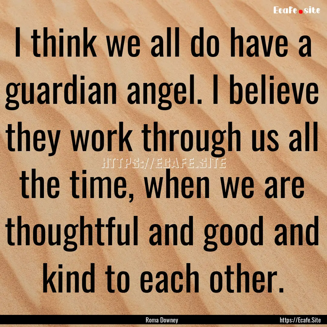 I think we all do have a guardian angel..... : Quote by Roma Downey