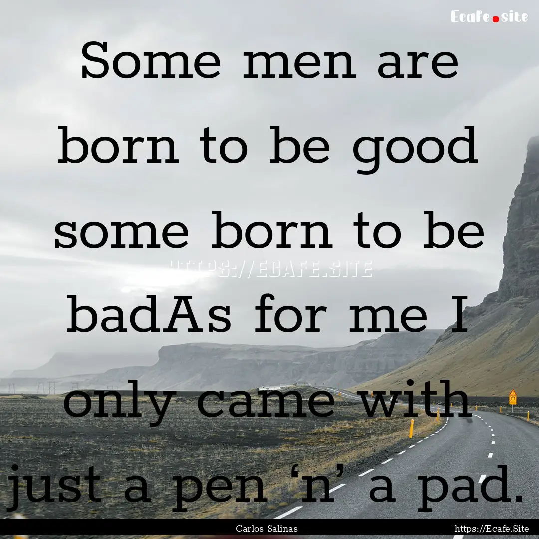 Some men are born to be good some born to.... : Quote by Carlos Salinas