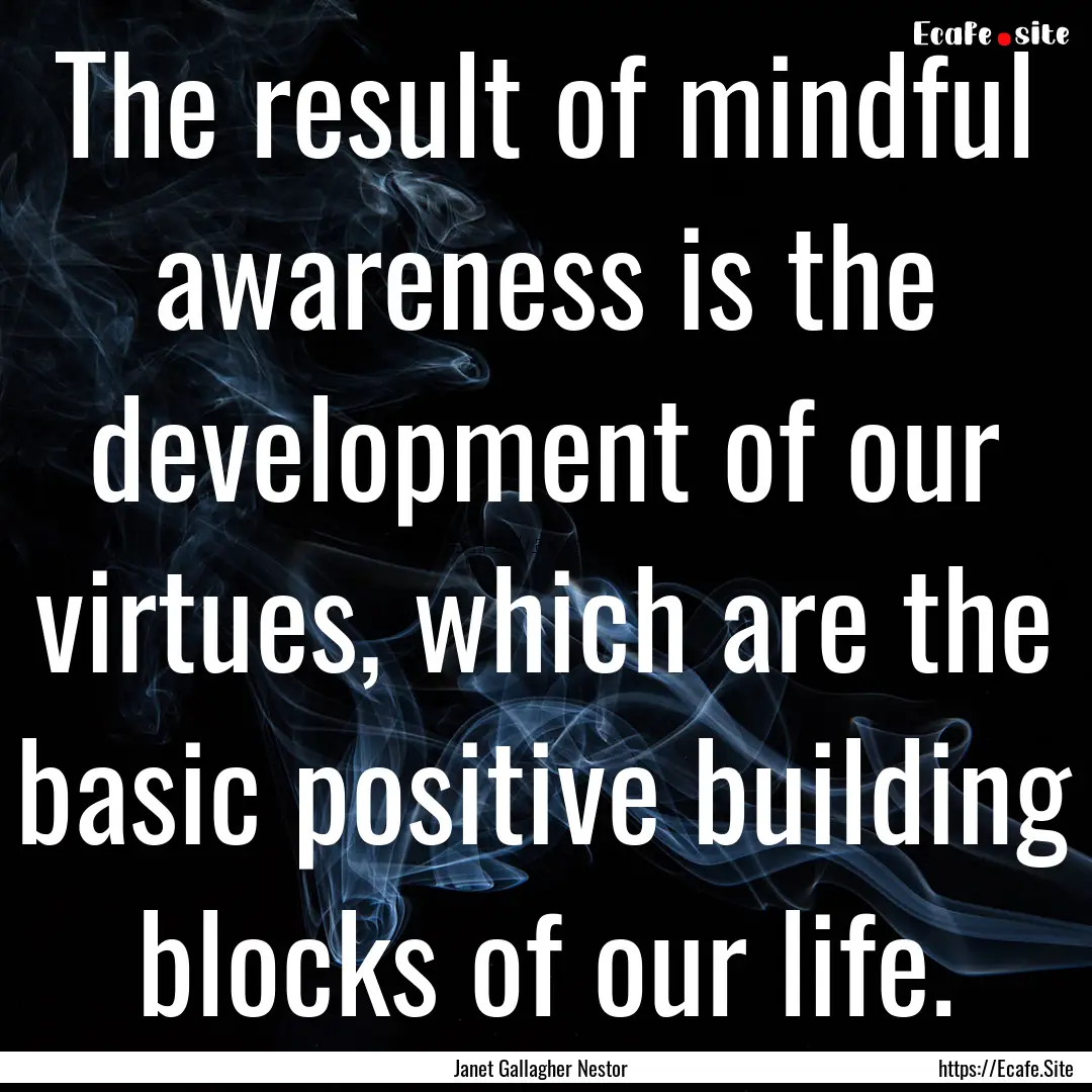 The result of mindful awareness is the development.... : Quote by Janet Gallagher Nestor