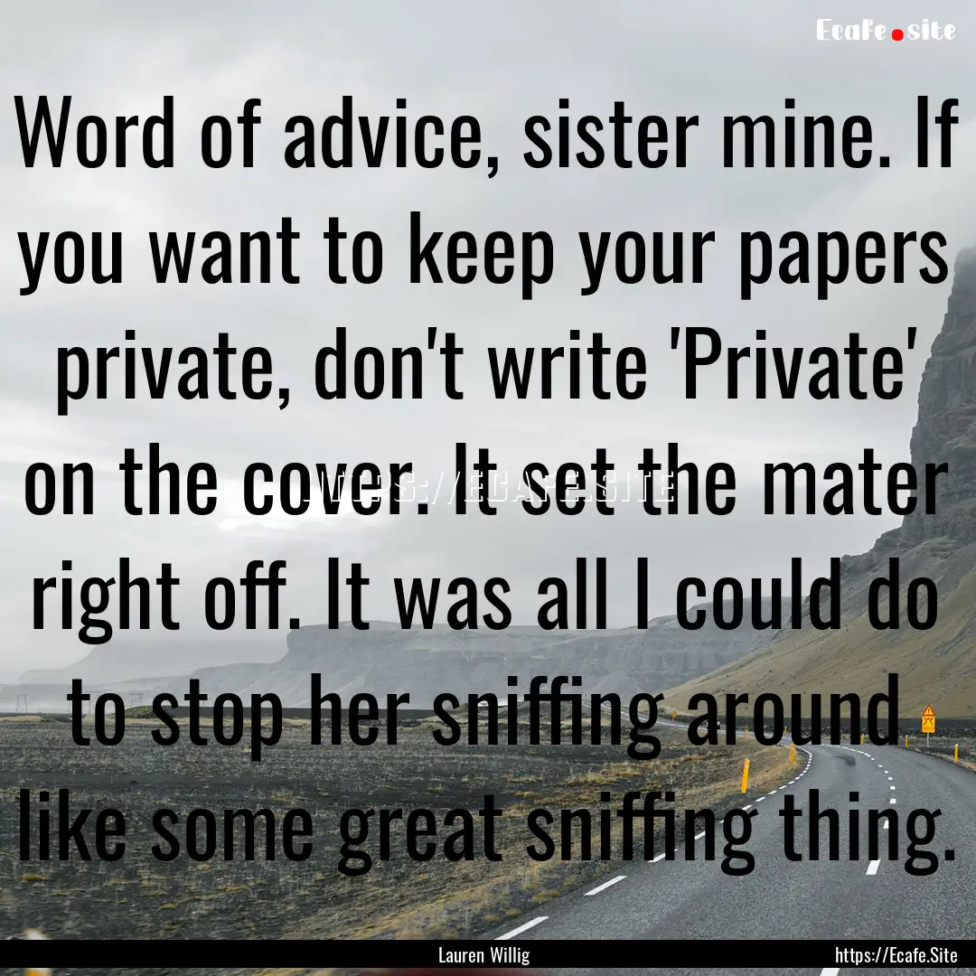 Word of advice, sister mine. If you want.... : Quote by Lauren Willig