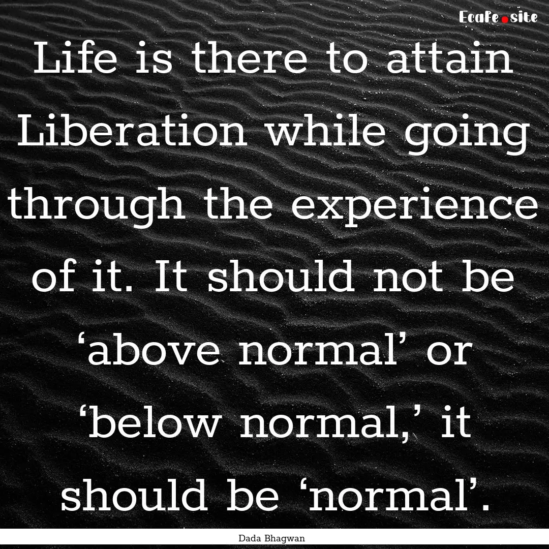 Life is there to attain Liberation while.... : Quote by Dada Bhagwan