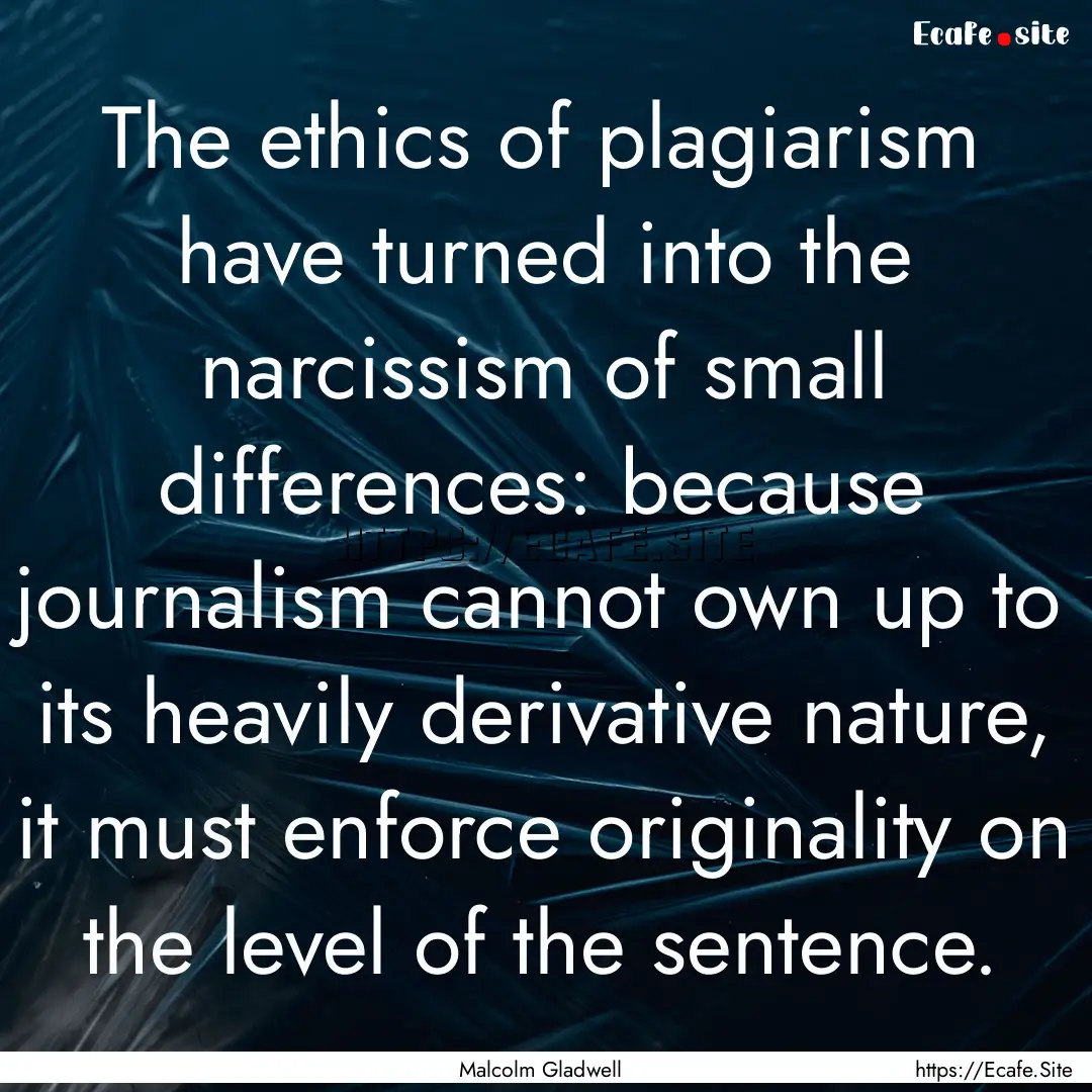 The ethics of plagiarism have turned into.... : Quote by Malcolm Gladwell