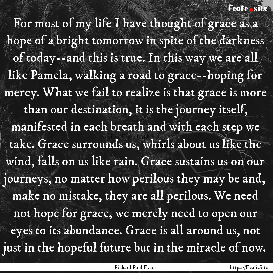 For most of my life I have thought of grace.... : Quote by Richard Paul Evans