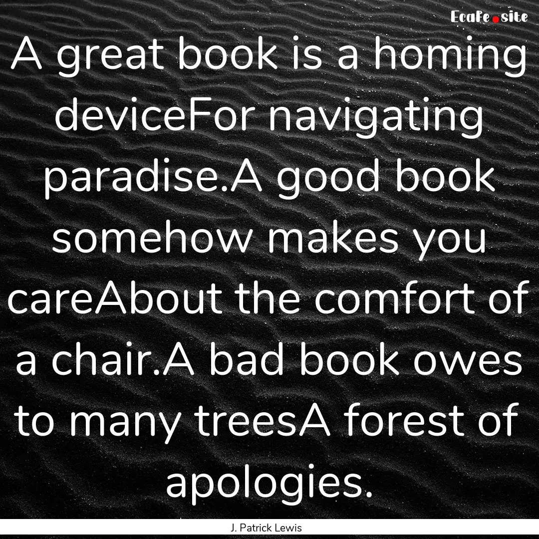 A great book is a homing deviceFor navigating.... : Quote by J. Patrick Lewis