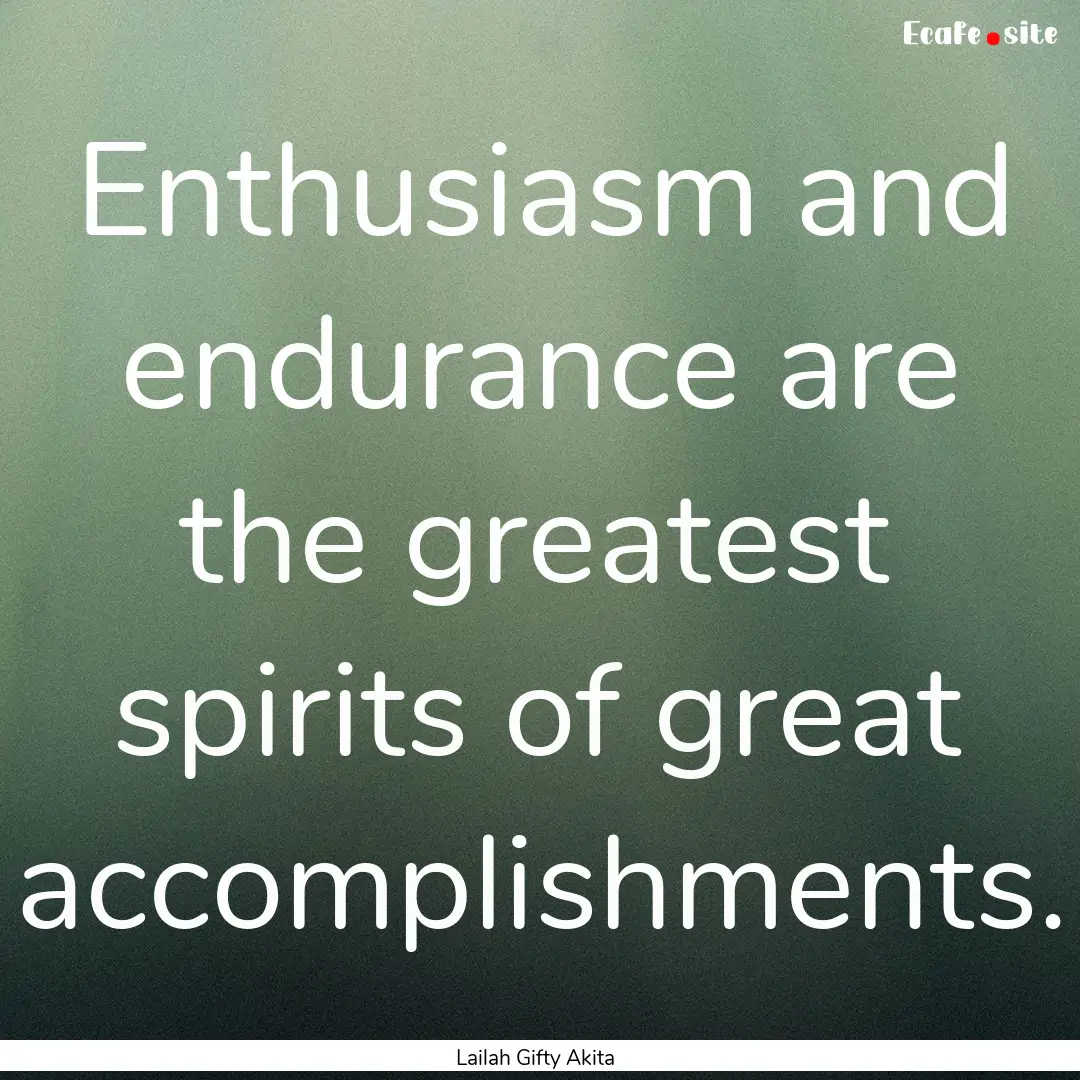 Enthusiasm and endurance are the greatest.... : Quote by Lailah Gifty Akita