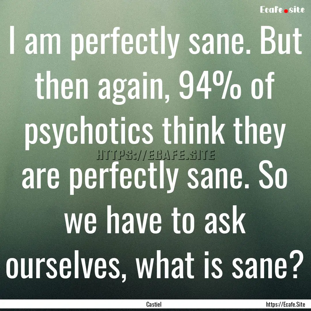 I am perfectly sane. But then again, 94%.... : Quote by Castiel