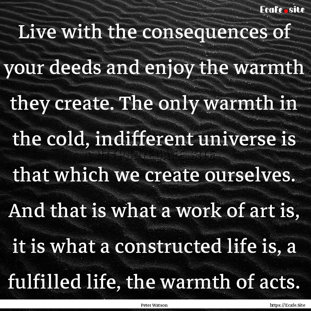 Live with the consequences of your deeds.... : Quote by Peter Watson